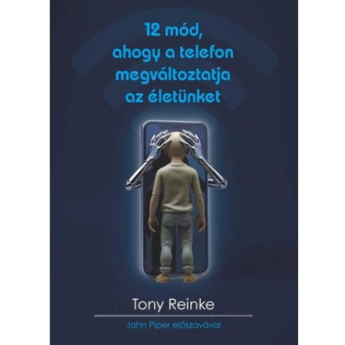 12 mód, ahogy a telefon megváltoztatja az életünket -Tony Reinke