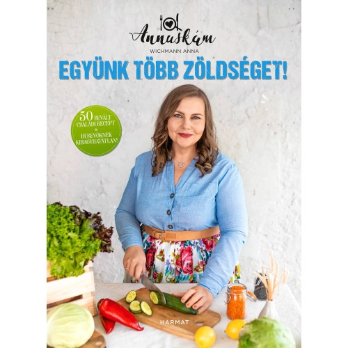 Együnk több zöldséget! 50 BEVÁLT CSALÁDI RECEPT WICHMANN ANNA "ANNUSKÁM"