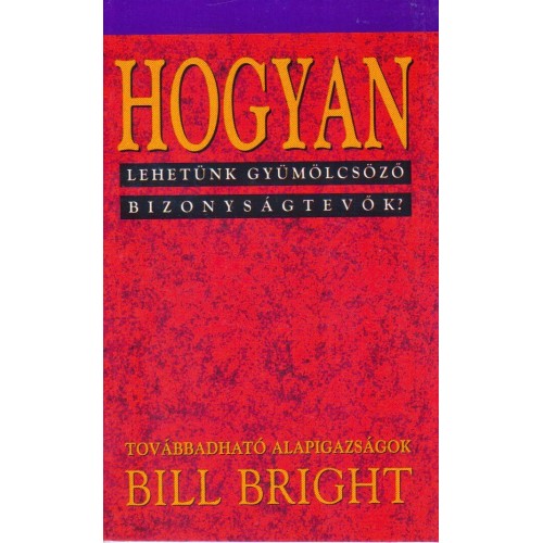 Bill Bright: Hogyan lehetünk gyümölcsöző bizonyságtevők? 