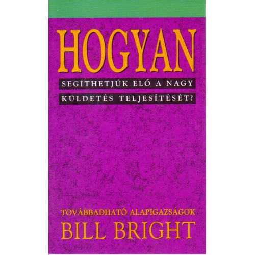 Bill Bright: Hogyan segíthetjük elő a nagy küldetés teljesítését? 