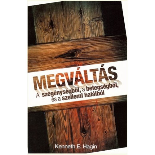 Megváltás a szegénységből, a betegségből és a szellemi halálból - Kenneth E. Hagin