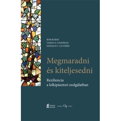 Megmaradni és kiterjedni.  Reziliencia a lelkipásztori szolgálatban /Burns, Bob – Chapman, Tasha D. – Guthrie, Donald C.