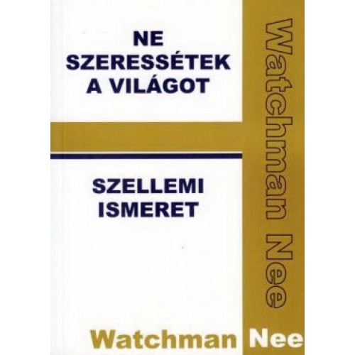 Watchman Nee: Ne szeressétek a világot / Szellemi ismeret