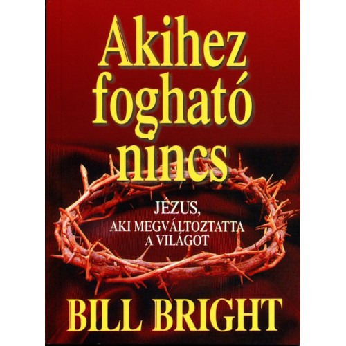 Akihez fogható nincs -  Bill Bright