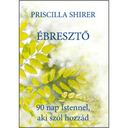 Ébresztő 90 nap Istennel, aki szól hozzád - Ébredj fel minden nap az Ő hangjára! / Priscilla Shire