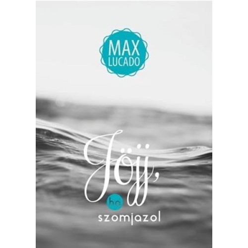 Jöjj, ha szomjazol - Max Lucado