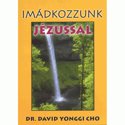 Imádkozzunk Jézussal -  Dr. David Yonggi Cho