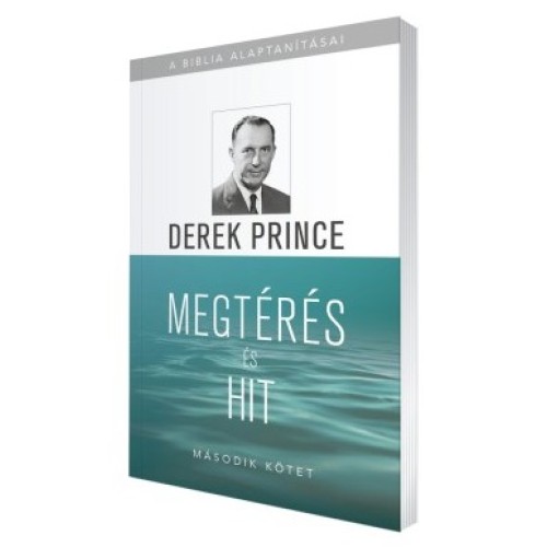 A Biblia alaptanításai: Megtérés és hit (2. Kötet) -Derek Prince