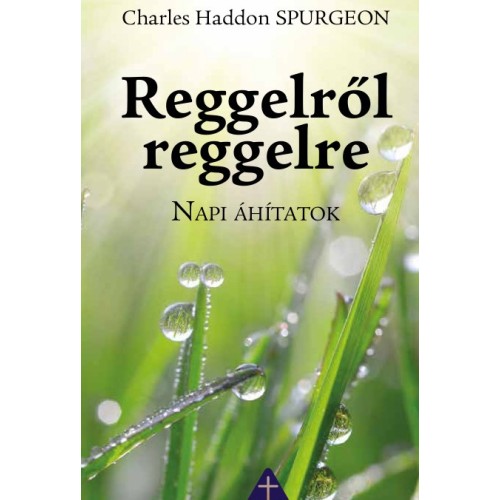 Reggelről reggelre: Napi áhítatok / C. H. Spurgeon -